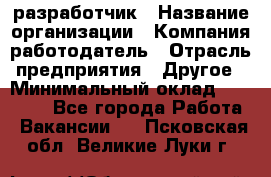 Flash разработчик › Название организации ­ Компания-работодатель › Отрасль предприятия ­ Другое › Минимальный оклад ­ 20 000 - Все города Работа » Вакансии   . Псковская обл.,Великие Луки г.